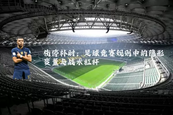 伤停补时：足球竞赛规则中的隐形变量与战术杠杆