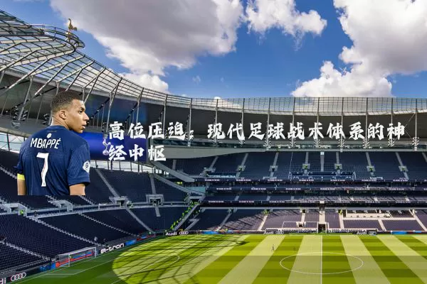 高位压迫:现代足球战术体系的神经中枢