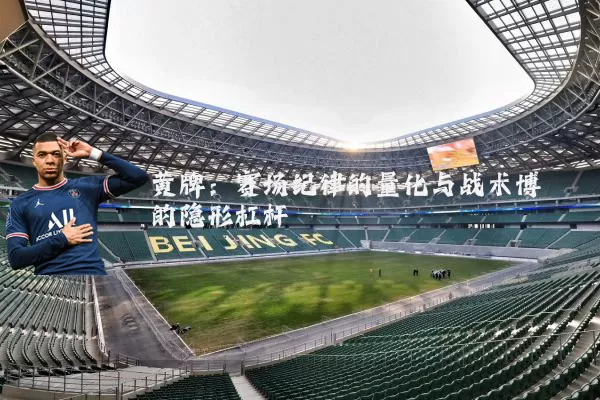黄牌：赛场纪律的量化与战术博弈的隐形杠杆