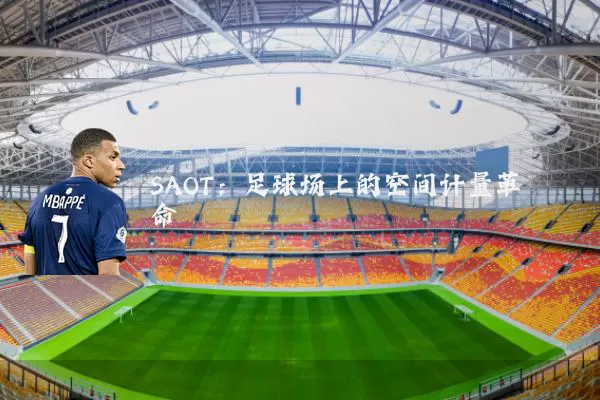 SAOT：足球场上的空间计量革命